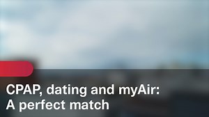 CPAP, dating and myAir: a perfect match - Sleep apnea testimonial videos - HCP Video Gallery Portal - ResMed