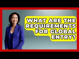 What Are The Requirements For Global Entry? - US Citizenship Immigration Guide