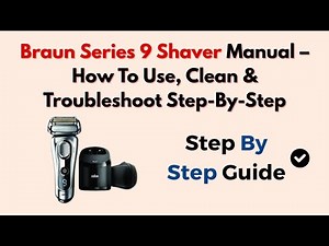 Braun Series 9 Shaver Manual – How To Use, Clean & Troubleshoot Step-By-Step