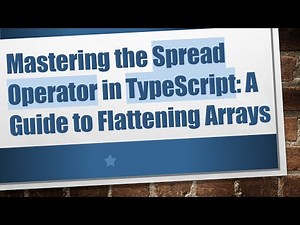 Mastering the Spread Operator in TypeScript: A Guide to Flattening Arrays