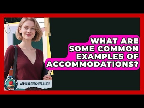 What Are Some Common Examples Of Accommodations? - Aspiring Teacher Guide