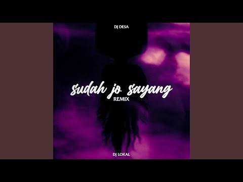 Sudah Jo Sayang (DJ Lokal Remix)