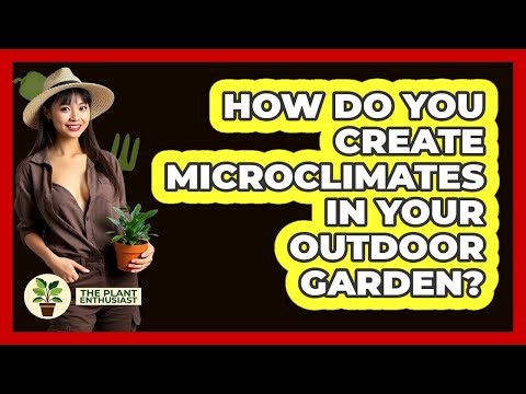 How Do You Create Microclimates In Your Outdoor Garden? - The Plant Enthusiast