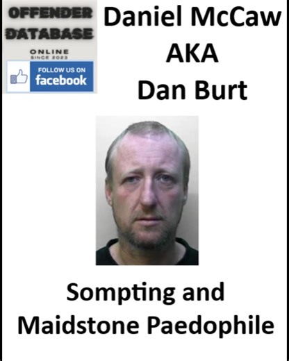 DANGER, Daniel McCaw, AKA Dan Burt, the Sompting and Maidstone Paedophile, is out of prison and looking for a child to sexually abuse with his paedophile friends. #SomptingPaedophile #Sompting #DanielMcCawSompting #DanBurtMaidstone #MaidstonePaedophile #DanBurt #DanielMcCaw #Kent #Brighton #sexoffenderdatabase #offenderdatabase #sexoffenderregistry #sexoffenders #paedophiles #childkillers #rapists #sexualassault #childmolesters #animalabusers | Offender Database