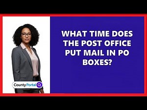 What Time Does The Post Office Put Mail In Po Boxes?