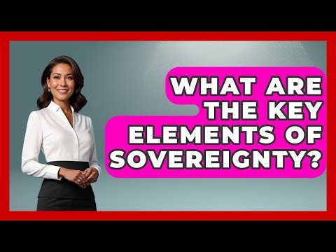 What Are The Key Elements Of Sovereignty? - International Policy Zone