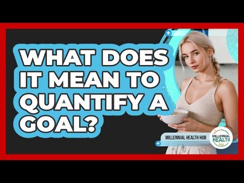 What Does It Mean To Quantify A Goal?