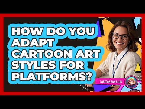 How Do You Adapt Cartoon Art Styles For Platforms? - Cartoon Fan Club