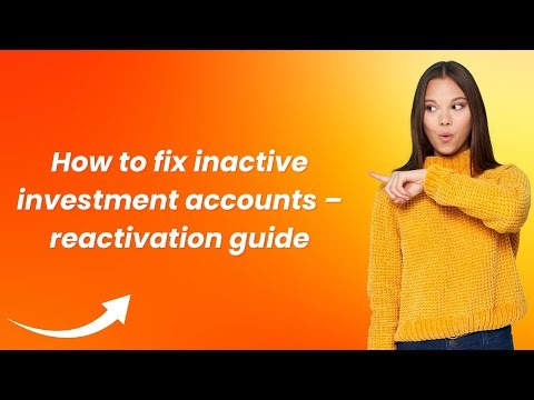 How to fix inactive investment accounts – reactivation guide