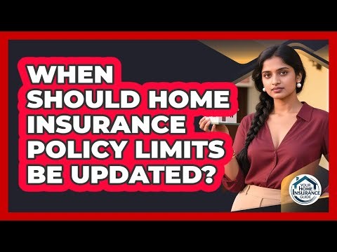 When Should Home Insurance Policy Limits Be Updated?