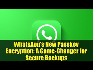 WhatsApp's New Passkey Encryption: A Game-Changer for Secure Backups