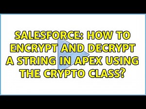Salesforce: How to encrypt and decrypt a String in Apex using the Crypto class? (2 Solutions!!)