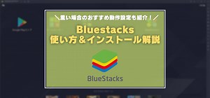 Bluestacksの使い方・推奨スペック解説　重い場合の設定方法は？メモリ容量は何が最適？