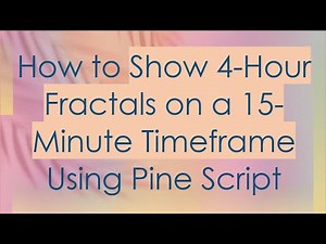 How to Show 4-Hour Fractals on a 15-Minute Timeframe Using Pine Script