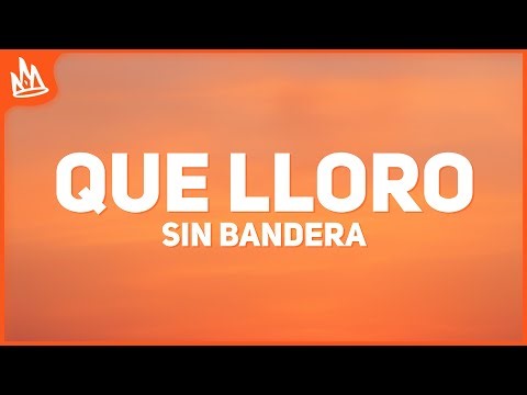 Sin Bandera - Que Lloro [Letra]
