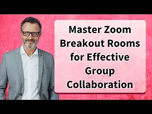 Master Zoom Breakout Rooms for Effective Group Collaboration