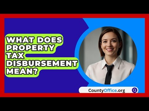 What Does Property Tax Disbursement Mean? - CountyOffice.org