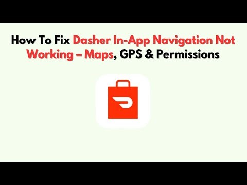 How To Fix Dasher In-App Navigation Not Working – Maps, GPS & Permissions