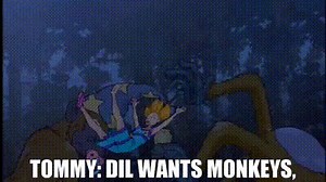 Tommy: DIL WANTS MONKEYS,