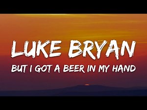 Luke Bryan - But I Got A Beer In My Hand (Lyrics)