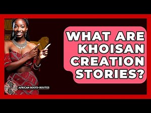 What Are Khoisan Creation Stories? - African Roots And Routes