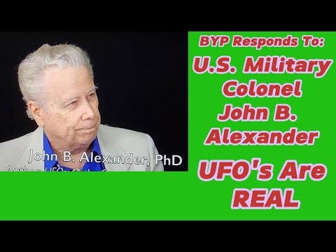 BYP Responds To: EP 47: U S Military Colonel John B Alexander - UFO s are REAL.