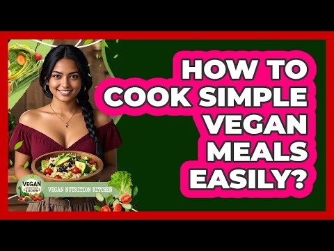 How To Cook Simple Vegan Meals Easily?
