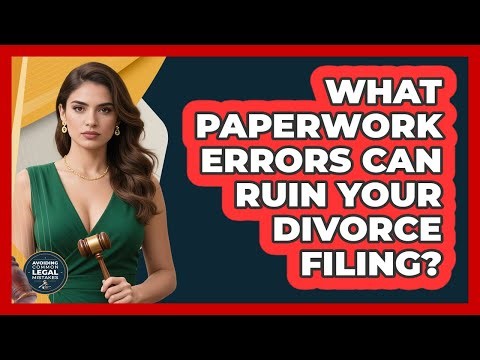 What Paperwork Errors Can Ruin Your Divorce Filing? - Avoiding Common Legal Mistakes