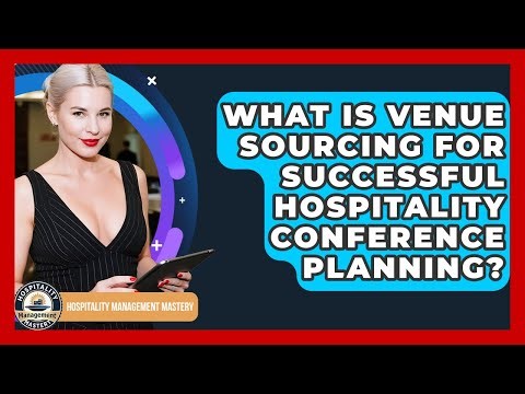 What Is Venue Sourcing For Successful Hospitality Conference Planning?