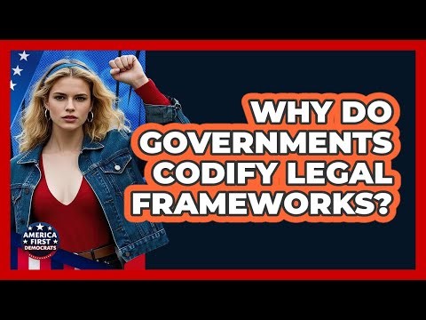 Why Do Governments Codify Legal Frameworks?