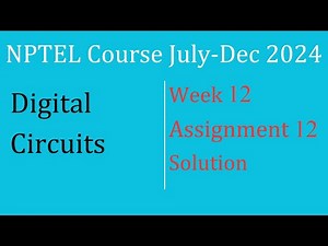 Assignment 12 Week 12 Solution |Digital Circuits |NPTEL Course July-Dec 2024| InfoXel