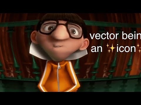 Vector being an icon for 4 mins 💅