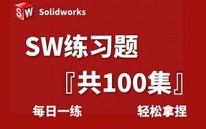 【SW实战建模教程】100个SW初学者必备的练习题，SW经典案例练习，每日一练，轻松拿捏！初学者有这一套教程够了