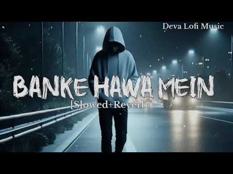 Banke Hawa mein -Lofi 💖(Slowed and Reverb) Altamash Faridi Deva Lofi Music | Emotional song|