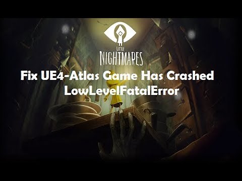 Fix Little Nightmares UE4-Atlas Game Has Crashed