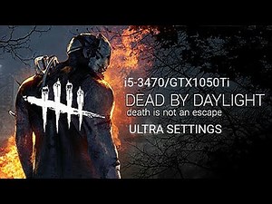 Dead by Daylight i5-3470/GTX1050Ti Ultra Settings