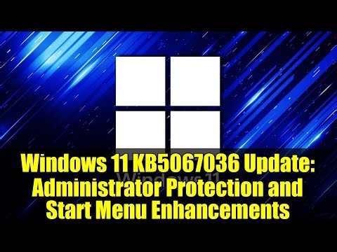 Windows 11 KB5067036 Update: Administrator Protection and Start Menu Enhancements