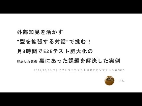 【STAC2025】外部知見を活かす“型を拡張する対話”で挑む！月3時間でE2Eテスト肥大化の裏にあった課題を解決した実例 / りふさん #stac2025