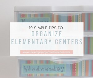 10 Simple Ways to Make Your Elementary Centers More Organized: Classroom Organization Tips ·