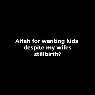 Aitah for wanting kids despite my wife’s stillbirth__1 #AITA #RedditStories #LifeDrama #MoralDilemma #FamilyConflict #TrueConfession #JudgeMe | Reddit AITA Daily Drama
