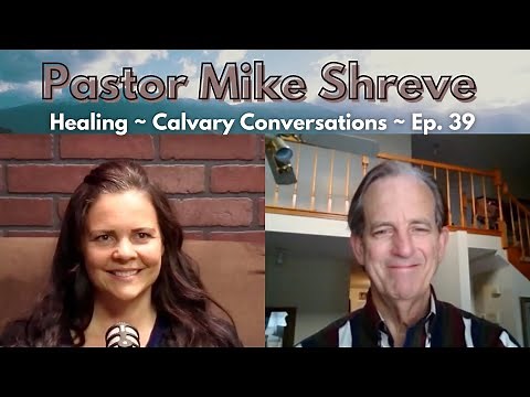 Pastor Mike Shreve | Healing | Calvary Conversations | Ep. 39