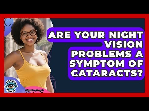 Are Your Night Vision Problems A Symptom Of Cataracts? - Eye Health Experts