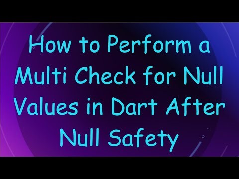 How to Perform a Multi Check for Null Values in Dart After Null Safety