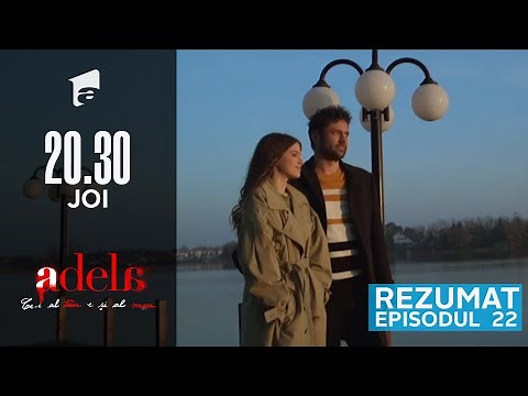 Rezumatul episodului 22 | Adela