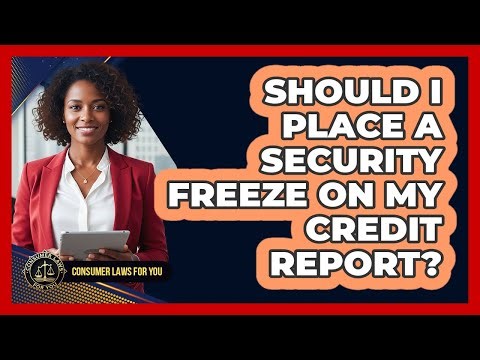 Should I Place A Security Freeze On My Credit Report? - Consumer Laws For You