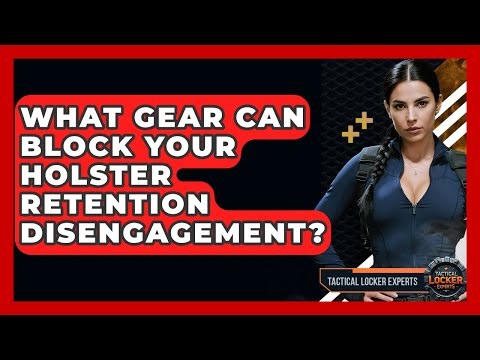 What Gear Can Block Your Holster Retention Disengagement? - Tactical Locker Experts
