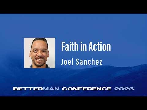 Joel Sanchez: Faith in Action | Better Man Conference 2026