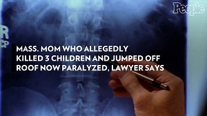 Mass. Mom Who Allegedly Killed 3 Children and Jumped Off Roof Now Paralyzed, Lawyer Says