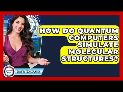 How Do Quantum Computers Simulate Molecular Structures? - Quantum Tech Explained