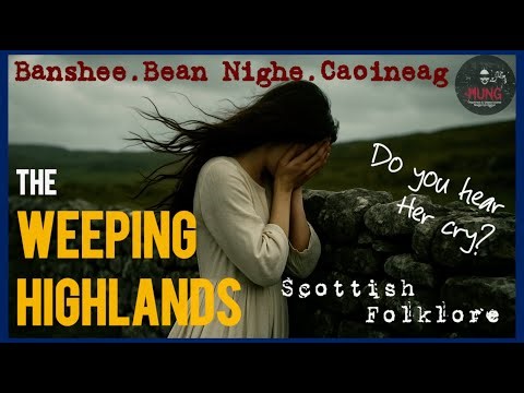 Scotland’s Haunting Legends | The Weeping Highlands: From Banshee to Bean Nighe and Caoineag ⛰️